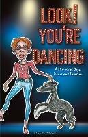 Look! You're Dancing: A Memoir of Dogs, Dance and Devotion