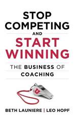 Stop Competing and Start Winning: The Business of Coaching