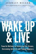 Wake Up & Live: Powerful Methods for Achieving Your Dreams, Overcoming Adversity and Finding Happiness