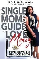 Single Moms Guide To Love And Money: Five Keys To Unlock Both