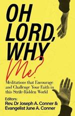 Oh Lord, Why Me?: Meditations that Encourage and Challenge Your Faith in this Strife-Ridden World