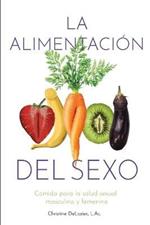 La Alimentacion Del Sexo: comida para la salud sexual masculina y femenina (Diet for Great Sex-Spanish Version)