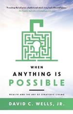 When Anything Is Possible: Wealth and the Art of Strategic Living