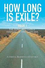 How Long Is Exile?: BOOK I: The Song and Dance Festival of Free Latvians