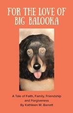 For the Love of Big Balooka: A Tale of Faith, Family, Friendship and Forgiveness