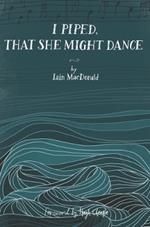 I Piped, That She Might Dance: The Lost Journal of Angus MacKay, Piper to Queen Victoria