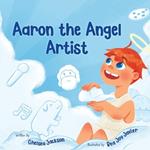 Aaron the Angel Artist: A Fun and Inspiring Story About Discovering God-Given Talents