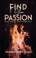 Find Your Passion: Discover Purpose and Live the Life of Your Wildest Dreams