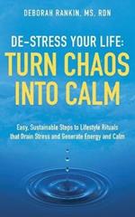 De-Stress Your Life: Easy, Sustainable Steps to Lifestyle Rituals that Drain Stress and Generate Energy and Calm