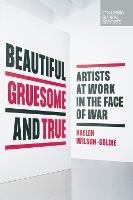 Beautiful, Gruesome, and True: Artists at Work in the Face of War