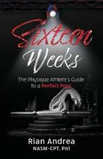 Sixteen Weeks: The Physique Athletes Guide to a Perfect Prep