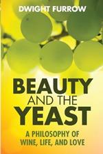 Beauty and the Yeast: A Philosophy of Wine, Life, and Love