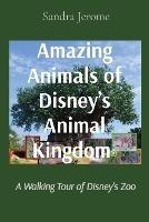 Amazing Animals of Disney's Animal Kingdom(R): A Walking Tour of Disney's Zoo