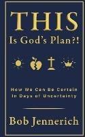 This Is God's Plan!? How We Can Be Certain In Days of Uncertainty