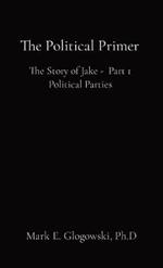 The Political Primer: The Story of Jake - Part 1 Political Parties