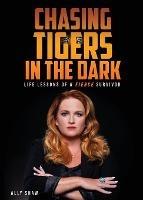 Chasing Tigers in the Dark: Life Lessons of a Fierce Survivor