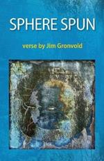 Sphere Spun: Verse by Jim Gronvold