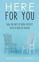 Here For You: How The Art Of Being Present Plays A Role In Healing