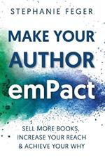 Make Your Author emPact: Sell More Books, Increase Your Reach & Achieve Your Why