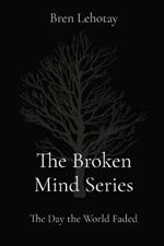 The Broken Mind Series: The Day the World Faded