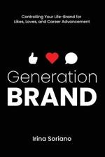 Generation Brand: Controlling Your Life-Brand for Likes, Loves and Career Advancement