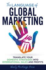 The Language of Global Marketing: Translate Your Domestic Strategies into International Sales and Profits