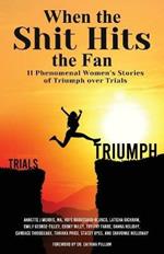 When The Shit Hits The Fan: 11 Phenomenal Women's Stories of Triumph over Trials