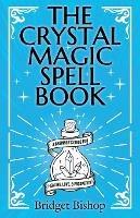 The Crystal Magic Spell Book: A Beginner's Guide For Healing, Love, and Prosperity