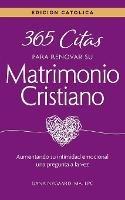 365 Citas para Renovar su Matrimonio Cristiano - Edicion Catolica: Aumentando su intimidad emocional una pregunta a la vez