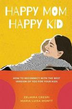 Happy Mom, Happy Kid: How to Reconnect with the Best Version of You For Your Kids