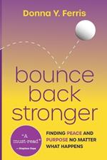 Bounce Back Stronger - Finding Peace and Purpose No Matter What Happens