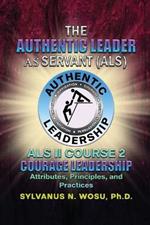 The Authentic Leader As Servant II Course 2: Courage Leadership