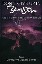 Don't Give Up In Your Storm: God Is In Control In the Storms of Your Life