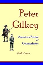 Peter Gilkey: American Patriot & Counterfeiter