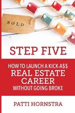 Step Five: How to Launch a Kick-A$$ Real Estate Career Without Going Broke