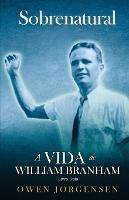 Livro Dois - Sobrenatural: A Vida De William Branham: A Vida De William Branham: O Jovem e Seu Desespero (1933 - 1946)