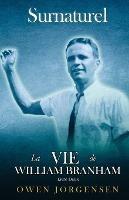 Livre Deux - Surnaturelle: La Vie De William Branham: Le Jeune Homme Et Son Desespoir (1933 - 1946)