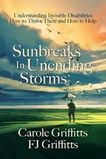 Sunbreaks in Unending Storms: Understanding Invisible Disabilities, How to Thrive There, and How to Help