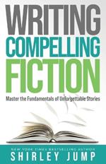 Writing Compelling Fiction: Master the Fundamentals of Unforgettable Stories