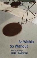 As Within So Without: & other writings