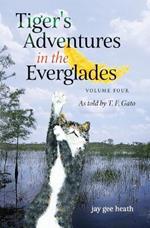 Tiger's Adventures in the Everglades Volume Four: As told by T. F. Gato