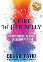 A Fire In Her Belly: Transforming The World One Woman At A Time