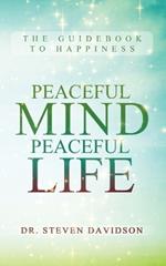 Peaceful Mind/Peaceful Life: The Guidebook to Happiness