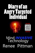 Diary of an Angry Targeted Individual: Mind Invasive Technology