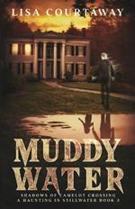 Muddy Water - Shadows of Camelot Crossing, A Haunting in Stillwater, Book 3