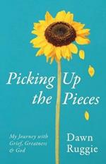 Picking Up the Pieces: My Journey with Grief, Greatness and God