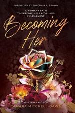 Becoming Her: A Woman's Path to Purpose, Self Love, and Fulfillment