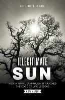 Illegitimate Sun: How a Naval Cryptologist Cracked the Code of Life Lessons