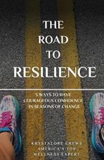 The Road to Resilience: 5 Ways to Have Courageous Confidence in Seasons of Change