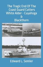 The Tragic End Of The Coast Guard Cutters White Alder, Cuyahoga, & Blackthorn